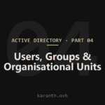 Active Directory — Part 4 — Users, Groups & Organisational Units