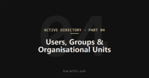 Active Directory — Part 4 — Users, Groups & Organisational Units