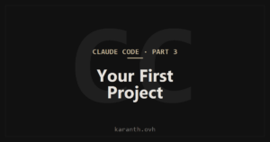 Claude Code — Part 3 — Creating and Navigating Your First Project