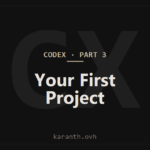 Codex — Part 3 — Creating and Navigating Your First Project