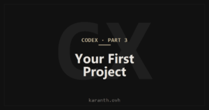 Codex — Part 3 — Creating and Navigating Your First Project