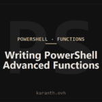 Writing PowerShell Advanced Functions