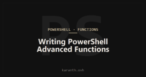 Writing PowerShell Advanced Functions