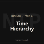 Homelab Build — Part 6 — Time Hierarchy