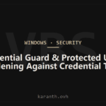 Credential Guard and the Protected Users Group: Hardening Against Credential Theft